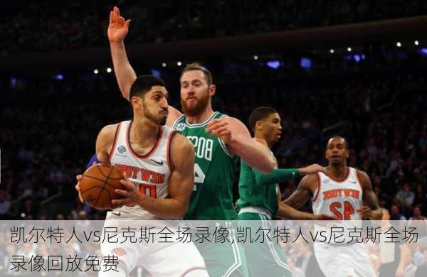 凯尔特人vs尼克斯全场录像,凯尔特人vs尼克斯全场录像回放免费