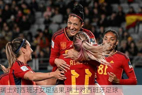 瑞士对西班牙女足结果,瑞士对西班牙足球