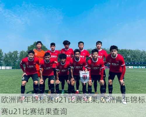 欧洲青年锦标赛u21比赛结果,欧洲青年锦标赛u21比赛结果查询
