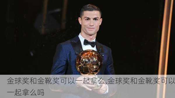 金球奖和金靴奖可以一起拿么,金球奖和金靴奖可以一起拿么吗