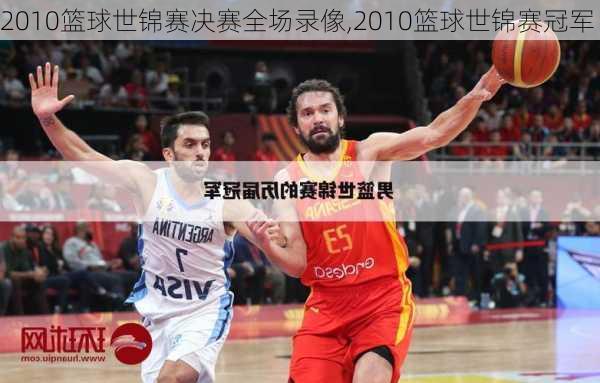2010篮球世锦赛决赛全场录像,2010篮球世锦赛冠军