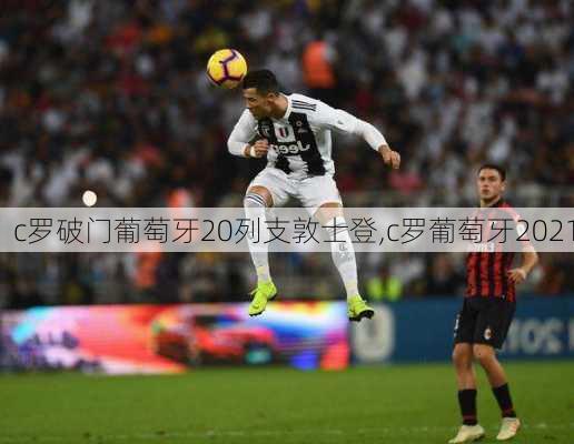 c罗破门葡萄牙20列支敦士登,c罗葡萄牙2021