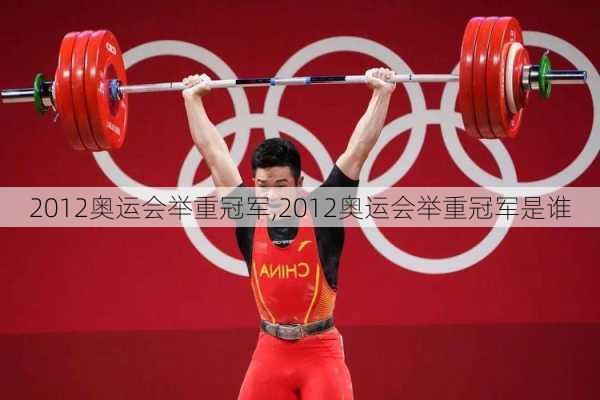 2012奥运会举重冠军,2012奥运会举重冠军是谁