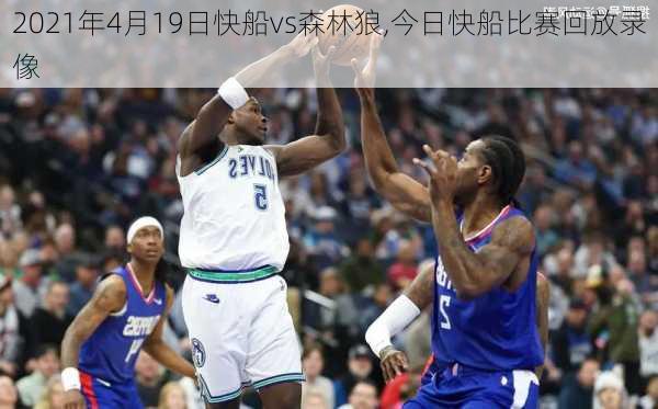 2021年4月19日快船vs森林狼,今日快船比赛回放录像