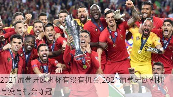 2021葡萄牙欧洲杯有没有机会,2021葡萄牙欧洲杯有没有机会夺冠