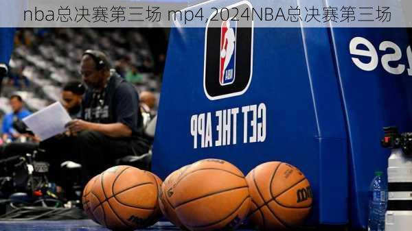 nba总决赛第三场 mp4,2024NBA总决赛第三场
