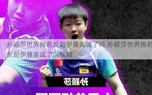 孙颖莎世界排名反超伊藤美诚了吗,孙颖莎世界排名反超伊藤美诚了吗视频