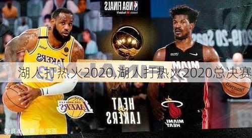 湖人打热火2020,湖人打热火2020总决赛