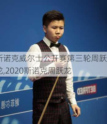 斯诺克威尔士公开赛第三轮周跃龙,2020斯诺克周跃龙
