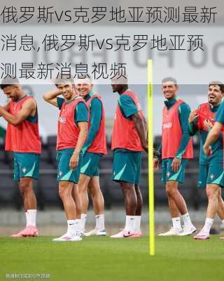 俄罗斯vs克罗地亚预测最新消息,俄罗斯vs克罗地亚预测最新消息视频