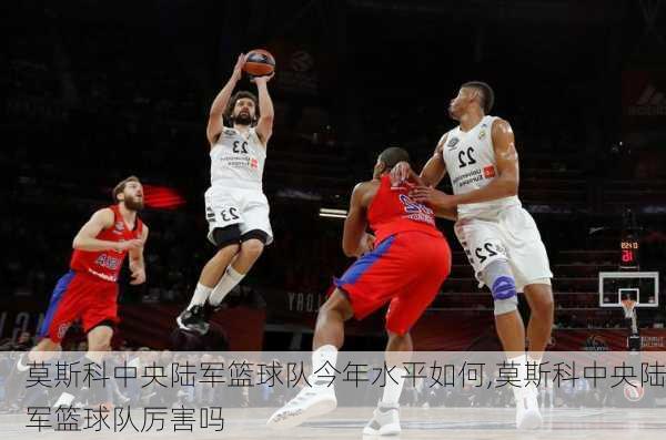 莫斯科中央陆军篮球队今年水平如何,莫斯科中央陆军篮球队厉害吗
