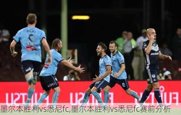 墨尔本胜利vs悉尼fc,墨尔本胜利vs悉尼fc赛前分析