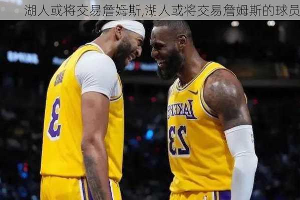湖人或将交易詹姆斯,湖人或将交易詹姆斯的球员