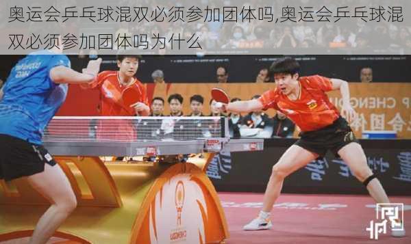 奥运会乒乓球混双必须参加团体吗,奥运会乒乓球混双必须参加团体吗为什么