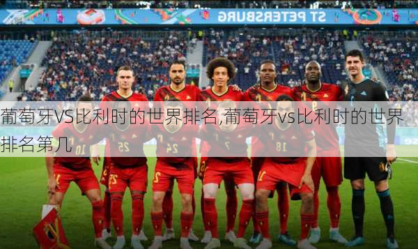 葡萄牙VS比利时的世界排名,葡萄牙vs比利时的世界排名第几