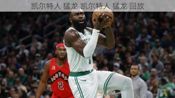 凯尔特人 猛龙,凯尔特人 猛龙 回放