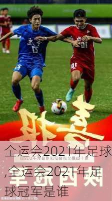 全运会2021年足球,全运会2021年足球冠军是谁