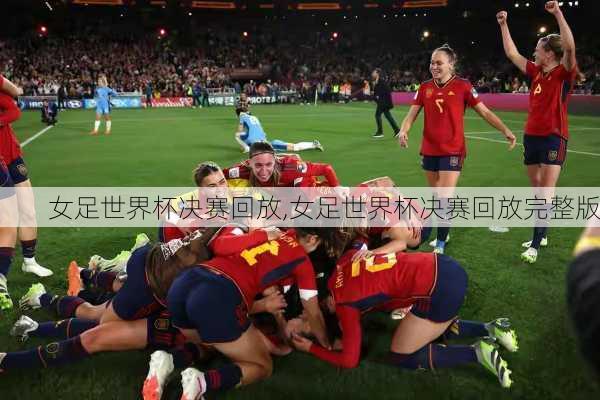 女足世界杯决赛回放,女足世界杯决赛回放完整版