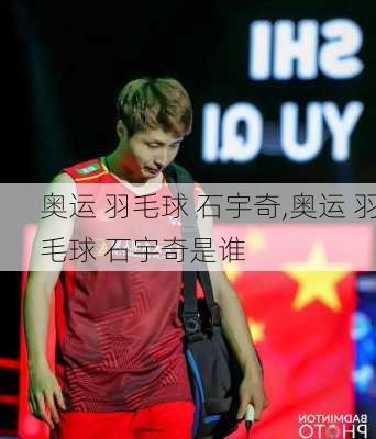 奥运 羽毛球 石宇奇,奥运 羽毛球 石宇奇是谁