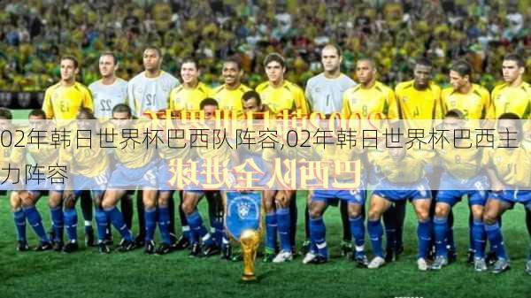 02年韩日世界杯巴西队阵容,02年韩日世界杯巴西主力阵容