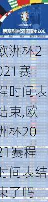 欧洲杯2021赛程时间表结束,欧洲杯2021赛程时间表结束了吗