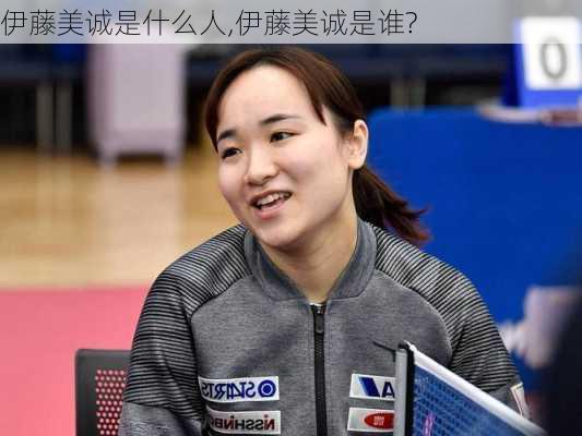伊藤美诚是什么人,伊藤美诚是谁?