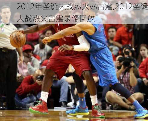 2012年圣诞大战热火vs雷霆,2012圣诞大战热火雷霆录像回放