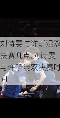 刘诗雯与许昕混双决赛几点,刘诗雯与许昕混双决赛时间