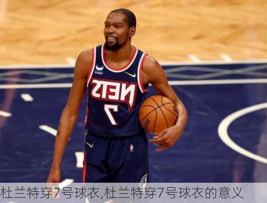 杜兰特穿7号球衣,杜兰特穿7号球衣的意义