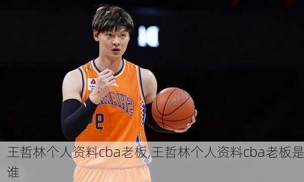 王哲林个人资料cba老板,王哲林个人资料cba老板是谁