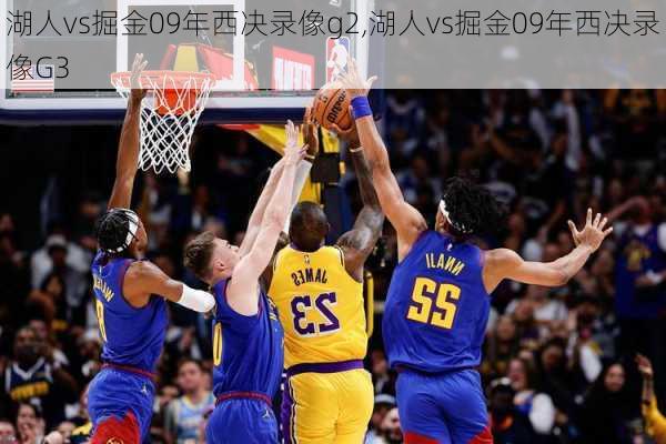 湖人vs掘金09年西决录像g2,湖人vs掘金09年西决录像G3
