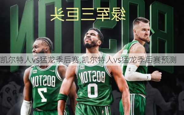 凯尔特人vs猛龙季后赛,凯尔特人vs猛龙季后赛预测