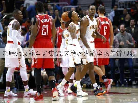 老鹰vs火箭全场集锦,老鹰vs火箭全场集锦视频
