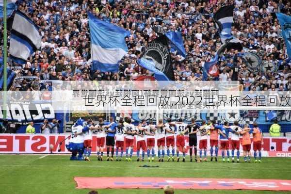 世界杯全程回放,2022世界杯全程回放