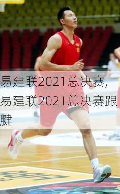 易建联2021总决赛,易建联2021总决赛跟腱