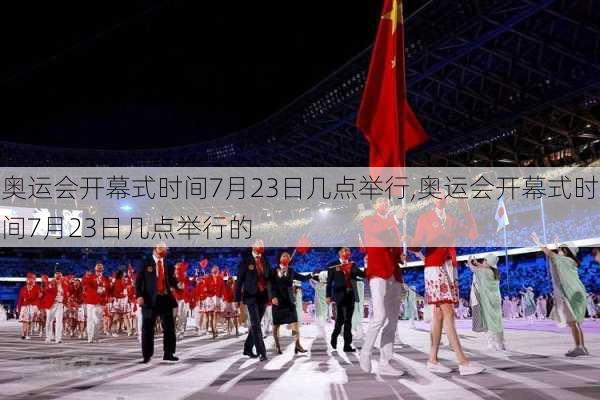 奥运会开幕式时间7月23日几点举行,奥运会开幕式时间7月23日几点举行的