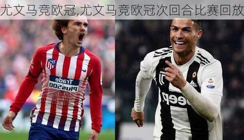 尤文马竞欧冠,尤文马竞欧冠次回合比赛回放