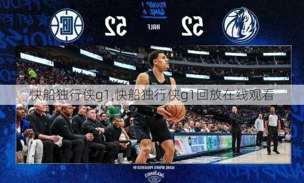 快船独行侠g1,快船独行侠g1回放在线观看