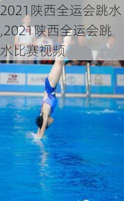 2021陕西全运会跳水,2021陕西全运会跳水比赛视频