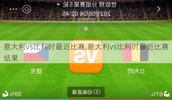 意大利vs比利时最近比赛,意大利vs比利时最近比赛结果