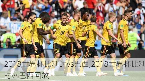2018世界杯比利时vs巴西,2018世界杯比利时vs巴西回放