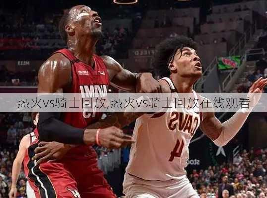 热火vs骑士回放,热火vs骑士回放在线观看