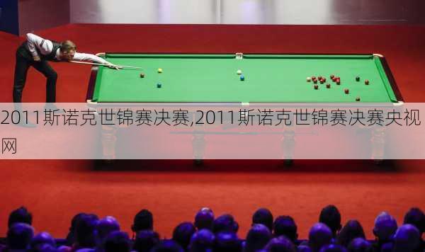 2011斯诺克世锦赛决赛,2011斯诺克世锦赛决赛央视网