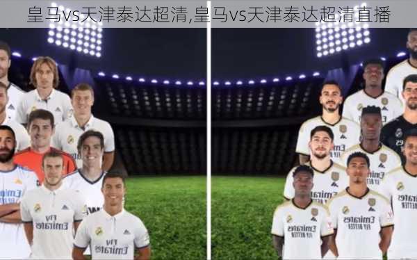 皇马vs天津泰达超清,皇马vs天津泰达超清直播