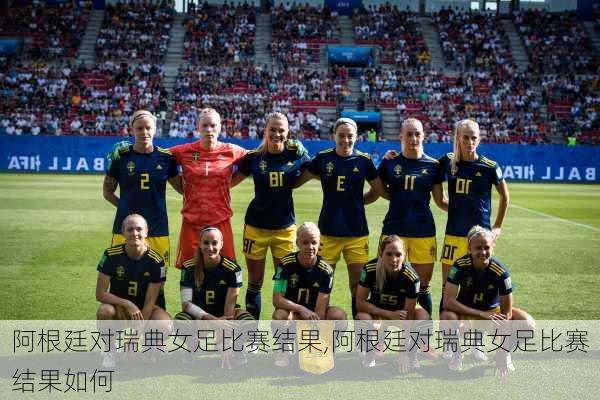 阿根廷对瑞典女足比赛结果,阿根廷对瑞典女足比赛结果如何