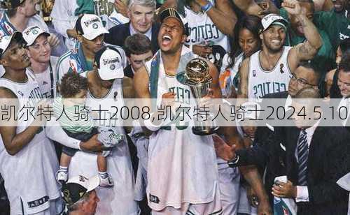 凯尔特人骑士2008,凯尔特人骑士2024.5.10