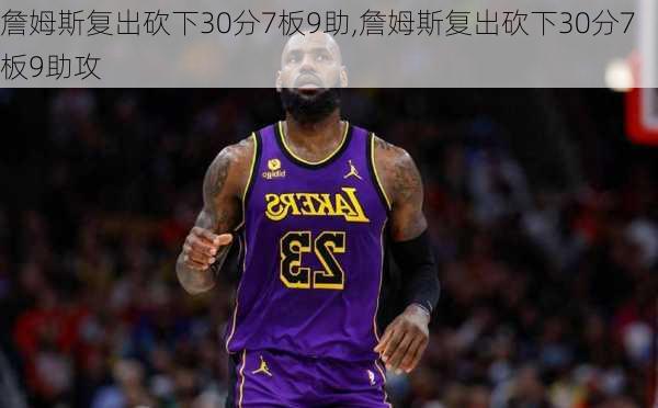 詹姆斯复出砍下30分7板9助,詹姆斯复出砍下30分7板9助攻