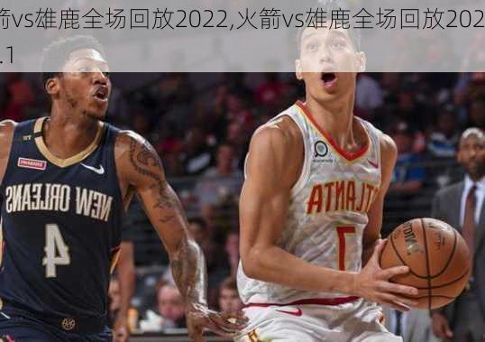 火箭vs雄鹿全场回放2022,火箭vs雄鹿全场回放2024.2.1
