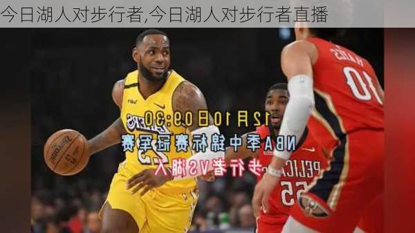 今日湖人对步行者,今日湖人对步行者直播