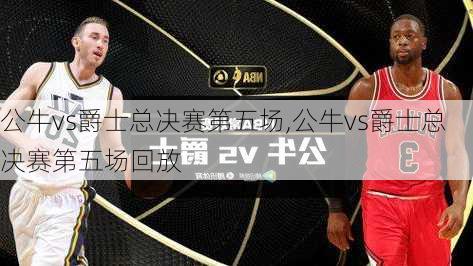 公牛vs爵士总决赛第五场,公牛vs爵士总决赛第五场回放